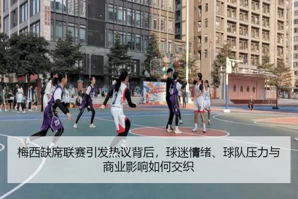 梅西缺席联赛引发热议背后，球迷情绪、球队压力与商业影响如何交织